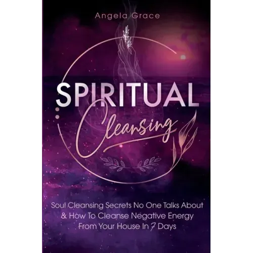 Spiritual Cleansing: Soul Cleansing Secrets No One Talks About & How To Cleanse Negative Energy From Your House In 7 Days (Positive Energy For Home) - Paperback | Books | Wiccan Center