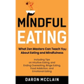 Mindful Eating: What Zen Masters Can Teach You About Eating and Mindfulness, Including Tips on Intuitive Eating, and Ending Overeating, Binge Eating, - Hardcover