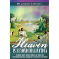 Heaven Is Beyond Imagination: The music, beauty, waters, flowers, joy, peace, love, relationships, and more, described by fifty published eyewitness - Paperback