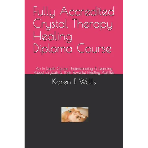 Fully Accredited Crystal Therapy Healing Diploma Course: An In Depth Course Understanding & Learning About Crystals & Their Powerful Healing Abilities - Paperback | Books | Wiccan Center