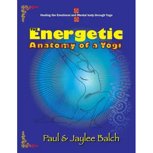 The Energetic Anatomy of a Yogi: Healing the Emotional and Mental Body Through Yoga - Paperback
