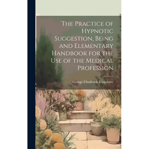 The Practice of Hypnotic Suggestion, Being and Elementary Handbook for the Use of the Medical Profession - Hardcover | Books | Wiccan Center