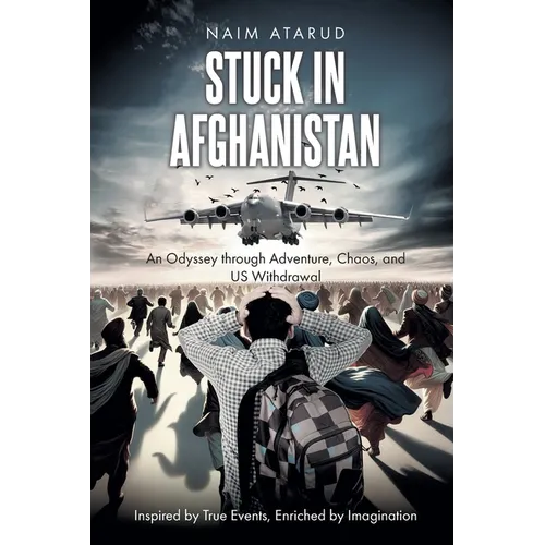 Stuck in Afghanistan: An Odyssey through Adventure, Chaos, and US Withdrawal - Paperback