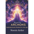 Beyond the Archons: Exploring Gnostic Wisdom for a New Age - Paperback