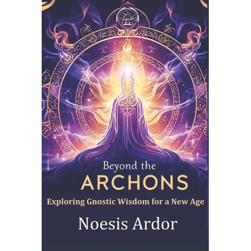 Beyond the Archons: Exploring Gnostic Wisdom for a New Age - Paperback