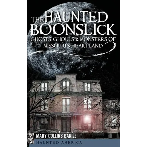 The Haunted Boonslick: Ghosts, Ghouls & Monsters of Missouri's Heartland - Hardcover | Books | Wiccan Center
