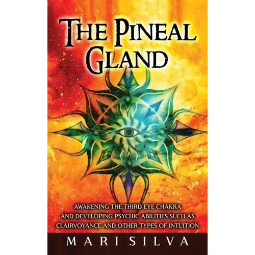 The Pineal Gland: Awakening the Third Eye Chakra and Developing Psychic Abilities such as Clairvoyance and Other Types of Intuition - Hardcover | Books | Wiccan Center