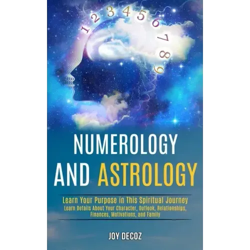Numerology and Astrology: Learn Details About Your Character, Outlook, Relationships, Finances, Motivations, and Family (Learn Your Purpose in T - Paperback | Books | Wiccan Center