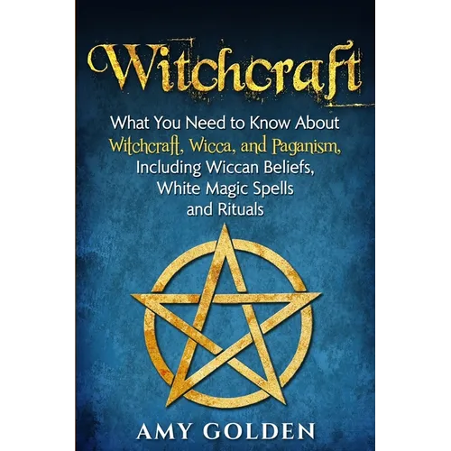 Witchcraft: What You Need to Know About Witchcraft, Wicca, and Paganism, Including Wiccan Beliefs, White Magic Spells, and Rituals - Paperback | Books | Wiccan Center