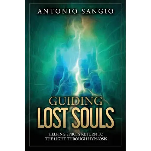 Guiding Lost Souls: Helping Spirits Return to the Light Through Hypnosis - Paperback