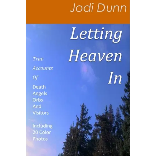 Letting Heaven In: True Accounts Of: Death Angels Orbs And Visitors Including 20 Color Photos - Paperback | Books | Wiccan Center