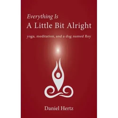 Everything Is a Little Bit Alright: Yoga, Meditation, and a Dog Named Roy - Paperback
