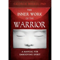 The Inner Work of the Warrior: A Manual for Embodying Spirit