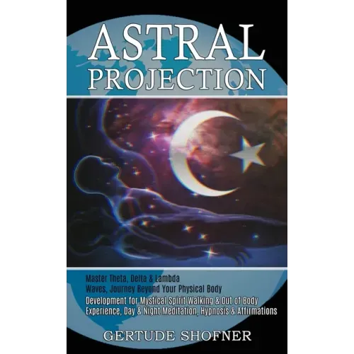 Astral Projection: Development for Mystical Spirit Walking & Out of Body Experience, Day & Night Meditation, Hypnosis & Affirmations (Mas - Paperback