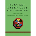 Succeed Naturally, the I Ching Way: Unraveling the Wisdom of Natural Laws - Hardcover | Books | Wiccan Center