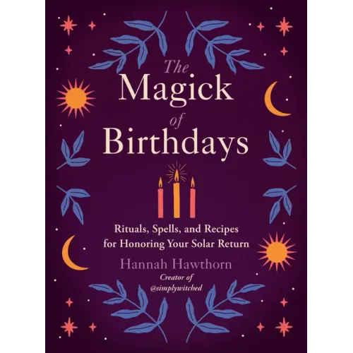 The Magick of Birthdays: Rituals, Spells, and Recipes for Honoring Your Solar Return - Paperback | Books | Wiccan Center