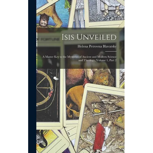 Isis Unveiled: A Master Key to the Mysteries of Ancient and Modern Science and Theology, Volume 1, part 2 - Hardcover | Books | Wiccan Center