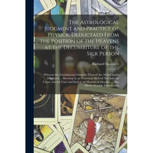 The Astrological Judgment and Practice of Physick. Deductaed From the Position of the Heavens at the Decumbiture of the Sick Person: Wherein the Funda - Paperback | Books | Wiccan Center