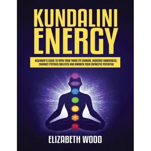 Kundalini Energy: Beginner's Guide to Open Your Third Eye Chakra, Increase Awareness, Enhance Psychic Abilities and Awaken Your Energetic Potential - Paperback | Books | Wiccan Center