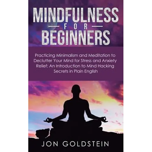 Mindfulness for Beginners: Practicing Minimalism and Meditation to Declutter Your Mind for Stress and Anxiety Relief: An Introduction to Mind Hacking - Paperback | Books | Wiccan Center