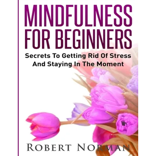 Mindfulness for Beginners: Secrets to Getting Rid of Stress and Staying in the Moment - Paperback | Books | Wiccan Center