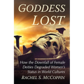 Goddess Lost: How the Downfall of Female Deities Degraded Women's Status in World Cultures - Paperback | Books | Wiccan Center