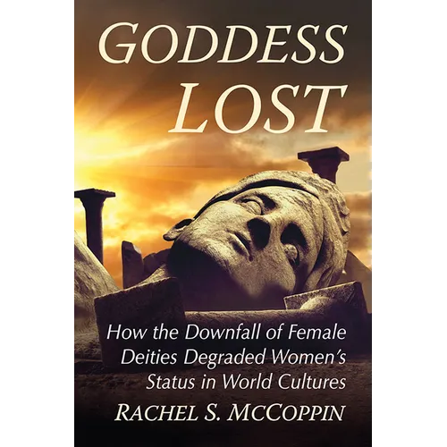 Goddess Lost: How the Downfall of Female Deities Degraded Women's Status in World Cultures - Paperback | Books | Wiccan Center