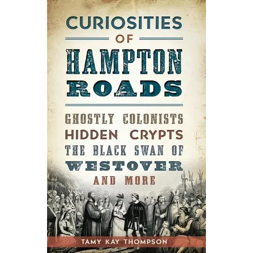 Curiosities of Hampton Roads: Ghostly Colonists, Hidden Crypts, the Black Swan of Westover and More - Hardcover | Books | Wiccan Center