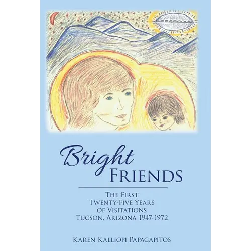 Bright Friends: The First Twenty-Five Years of Visitations Tucson, Arizona 1947-1972 - Hardcover | Books | Wiccan Center
