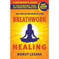 Breathwork Healing: A Beginner's Guide: #1 Grounding Tool For Your Daily Practice - Paperback