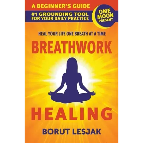 Breathwork Healing: A Beginner's Guide: #1 Grounding Tool For Your Daily Practice - Paperback