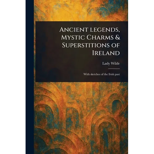 Ancient Legends, Mystic Charms & Superstitions of Ireland - Paperback | Books | Wiccan Center