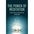 The Power of Meditation: Simple Practices for Mental Clarity and Relaxation - Paperback