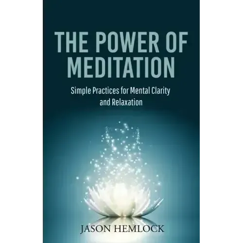 The Power of Meditation: Simple Practices for Mental Clarity and Relaxation - Paperback