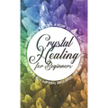 Crystal Healing For Beginners: A how to guide for crystal healing and gemstone therapy for health, peace, and happiness - Paperback | Books | Wiccan Center