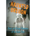 Haunted Oregon: Ghosts and Strange Phenomena of the Beaver State - Paperback | Books | Wiccan Center