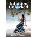 Intuition Unlocked: Discover Your Superpower Speak the Language of the Universe