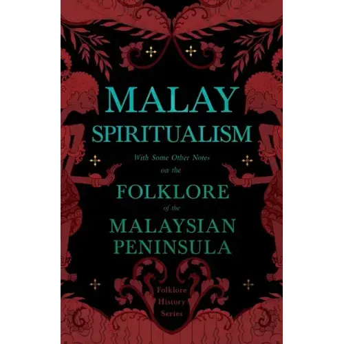 Malay Spiritualism - With Some Other Notes on the Folklore of the Malaysian Peninsula (Folklore History Series) - Paperback | Books | Wiccan Center