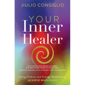 Your Inner Healer: Using Chakras and Energy Medicine to Achieve Wholeness - Paperback