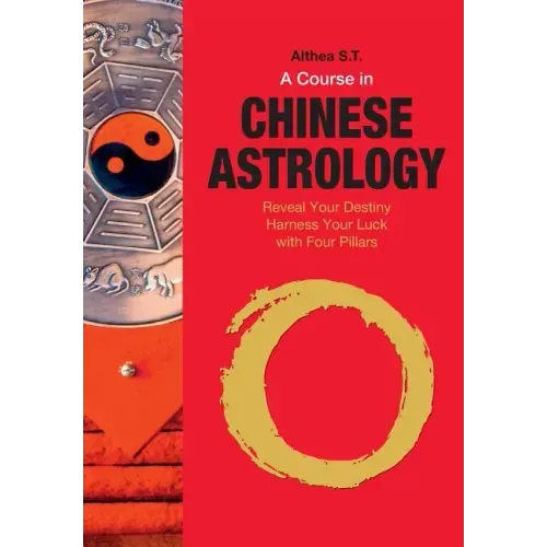 A Course in Chinese Astrology: Reveal Your Destiny, Harness Your Luck with Four Pillars - Paperback