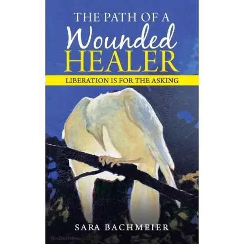 The Path of a Wounded Healer: Liberation Is for the Asking - Hardcover