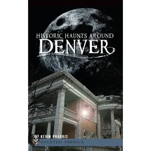 Historic Haunts Around Denver - Hardcover | Books | Wiccan Center