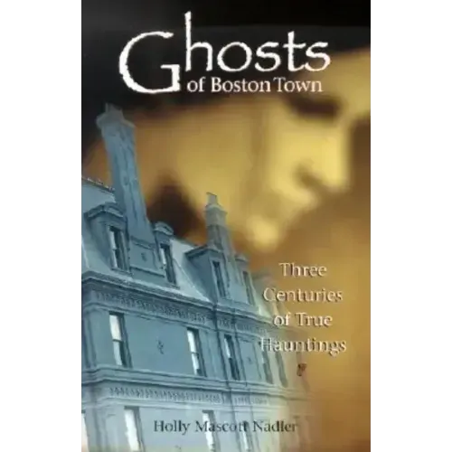 Ghosts of Boston Town: Three Centuries of True Hauntings - Paperback | Books | Wiccan Center