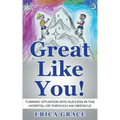 Great Like You: Turning Situation into Success In the Hospital or Through an Obstacle