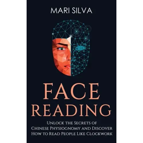 Face Reading: Unlock the Secrets of Chinese Physiognomy and Discover How to Read People Like Clockwork: Unlock the Secrets of Chines - Hardcover | Books | Wiccan Center