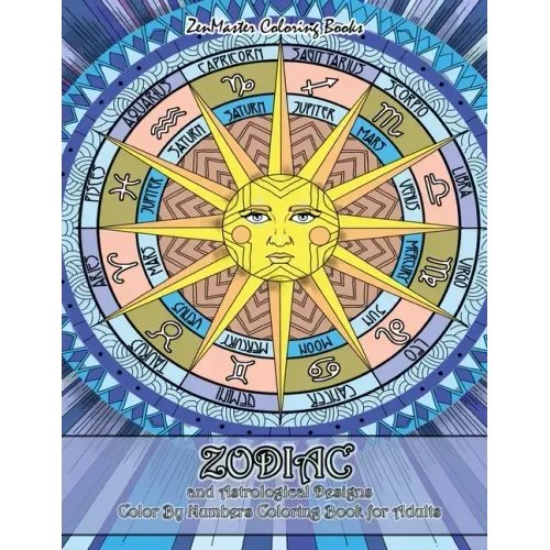 Zodiac and Astrological Designs Color By Numbers Coloring Book for Adults: An Adult Color By Number Book of Zodiac Designs and Astrology for Stress Re - Paperback