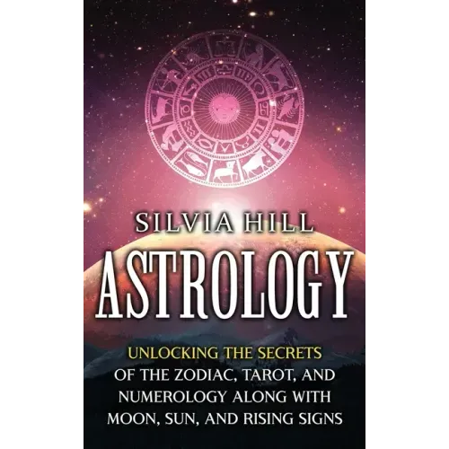 Astrology: Unlocking the Secrets of the Zodiac, Tarot, and Numerology along with Moon, Sun, and Rising Signs - Hardcover