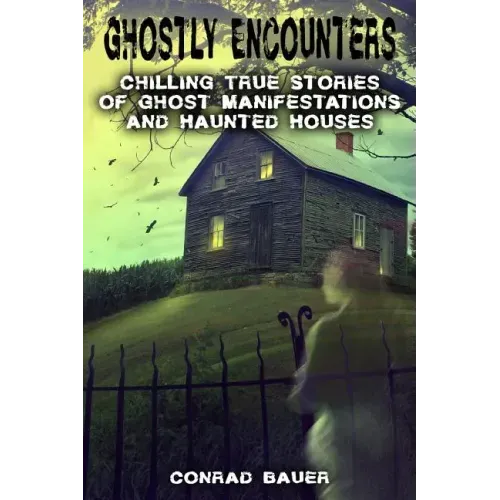 Ghostly Encounters: Chilling True Stories of Ghost Manifestations and Haunted Houses - Paperback | Books | Wiccan Center