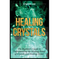 Healing Crystals: Beginner's Guide to Understanding the Healing Power of Crystals and Healing Stones - Paperback | Books | Wiccan Center
