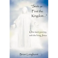 Seek Ye First the Kingdom: One Man's Journey with the Living Jesus - Paperback